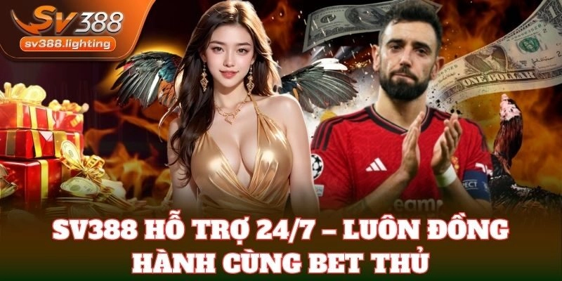 SV388 hỗ trợ 24/7 – luôn đồng hành cùng bet thủ